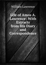 Life of Amos A. Lawrence: With Extracts from His Diary and Correspondence