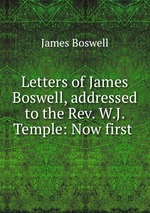 Letters of James Boswell, addressed to the Rev. W.J. Temple: Now first