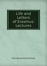 Life and Letters of Erasmus: Lectures