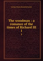 The woodman : a romance of the times of Richard III. 1