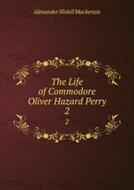 The Life of Commodore Oliver Hazard Perry. 2