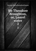 Sir Theodore Broughton, or, Laurel water. 2