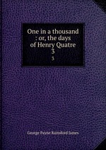 One in a thousand : or, the days of Henry Quatre. 3