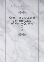 One in a thousand : or, the days of Henry Quatre. 2