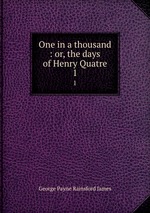 One in a thousand : or, the days of Henry Quatre. 1