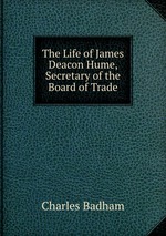 The Life of James Deacon Hume, Secretary of the Board of Trade