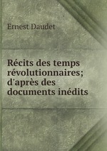 Rcits des temps rvolutionnaires; d`aprs des documents indits