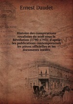 Histoire des conspirations royalistes du midi sous la Rvolution (1790-1793); d`aprs les publications contemporaines les pices officielles et les documents indits