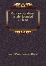 Margaret Graham : a tale, founded on facts. 1