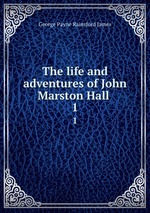 The life and adventures of John Marston Hall . 1