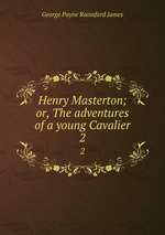 Henry Masterton; or, The adventures of a young Cavalier. 2