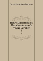 Henry Masterton; or, The adventures of a young Cavalier. 1