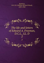 The life and letters of Edward A. Freeman, D.C.L., LL. D.. 2