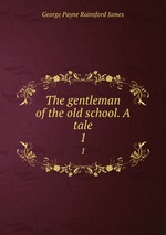 The gentleman of the old school. A tale. 1