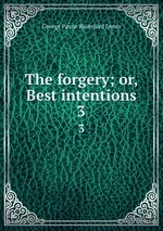 The forgery; or, Best intentions. 3
