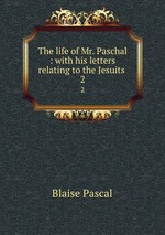 The life of Mr. Paschal : with his letters relating to the Jesuits .. 2