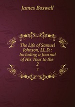 The Life of Samuel Johnson, LL.D.: Including a Journal of His Tour to the .. 2