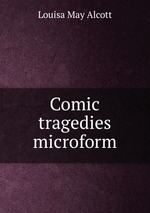 Comic tragedies microform