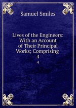 Lives of the Engineers: With an Account of Their Principal Works; Comprising .. 4