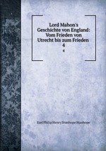 Lord Mahon`s Geschichte von England: Vom Frieden von Utrecht bis zum Frieden .. 4