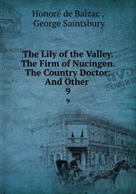 The Lily of the Valley. The Firm of Nucingen. The Country Doctor: And Other .. 9