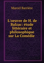 L`oeuvre de H. de Balzac: tude littraire et philosophique sur La Comdie