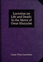 Lucretius on Life and Death: In the Metre of Omar Khayym