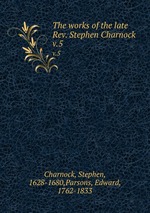 The works of the late Rev. Stephen Charnock .. v.5