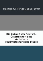 Die Zukunft der Deutsch-sterreicher; eine statistisch- volkswirtschaftliche Studie