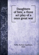 Daughters of fate; a three act play of a once great war