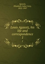 Louis Agassiz, his life and correspondence. 1