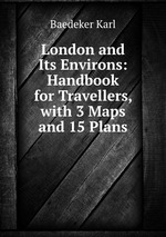 London and Its Environs: Handbook for Travellers, with 3 Maps and 15 Plans
