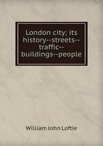 London city; its history--streets--traffic--buildings--people