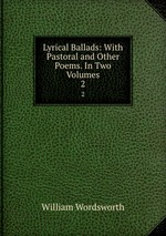 Lyrical Ballads: With Pastoral and Other Poems. In Two Volumes.. 2