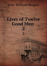 Lives of Twelve Good Men .. 2