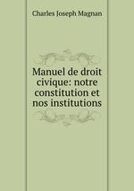 Manuel de droit civique: notre constitution et nos institutions