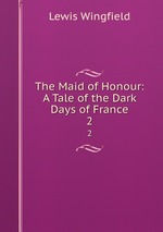 The Maid of Honour: A Tale of the Dark Days of France. 2