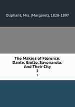 The Makers of Florence: Dante, Giotto, Savonarola: And Their City. 1