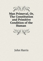 Man Primeval, Or, The Constitution and Primitive Condition of the Human