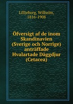 fversigt af de inom Skandinavien (Sverige och Norrige) antrffade Hvalartade Dggdjur (Cetacea)