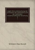 Logik. Eine untersuchung der prinzipien der erkenntnis und der methoden wissenschaftlicher forschung. 3