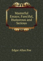Masterful Essays; Fanciful, Humorous and Serious