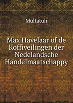 Max Havelaar of de Koffiveilingen der Nedelandsche Handelmaatschappy
