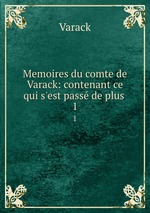 Memoires du comte de Varack: contenant ce qui s`est pass de plus .. 1