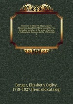 Memoirs of Elizabeth Stuart, queen of Bohemia, daughter of King James the First. Including sketches of the state of society in Holland and Germany, in the 17th century. 2