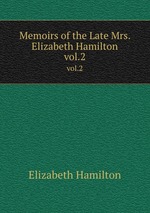 Memoirs of the Late Mrs. Elizabeth Hamilton. vol.2