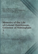 Memoirs of the Life of Colonel Hutchinson, Governor of Nottingham. 2
