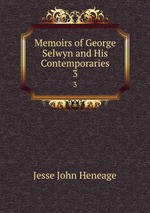 Memoirs of George Selwyn and His Contemporaries. 3