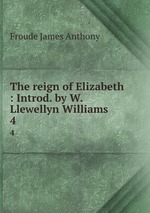 The reign of Elizabeth : Introd. by W. Llewellyn Williams. 4