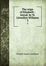 The reign of Elizabeth : Introd. by W. Llewellyn Williams. 3